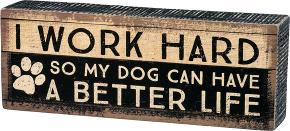 Sign - I Work Hard So My Dog Can Have A Better Life